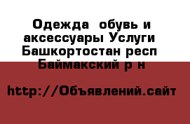 Одежда, обувь и аксессуары Услуги. Башкортостан респ.,Баймакский р-н